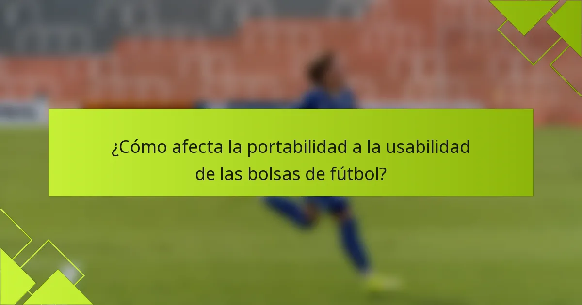 ¿Cómo afecta la portabilidad a la usabilidad de las bolsas de fútbol?
