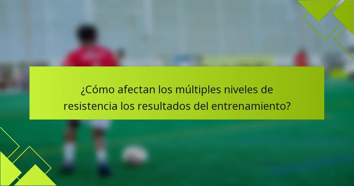 ¿Cómo afectan los múltiples niveles de resistencia los resultados del entrenamiento?