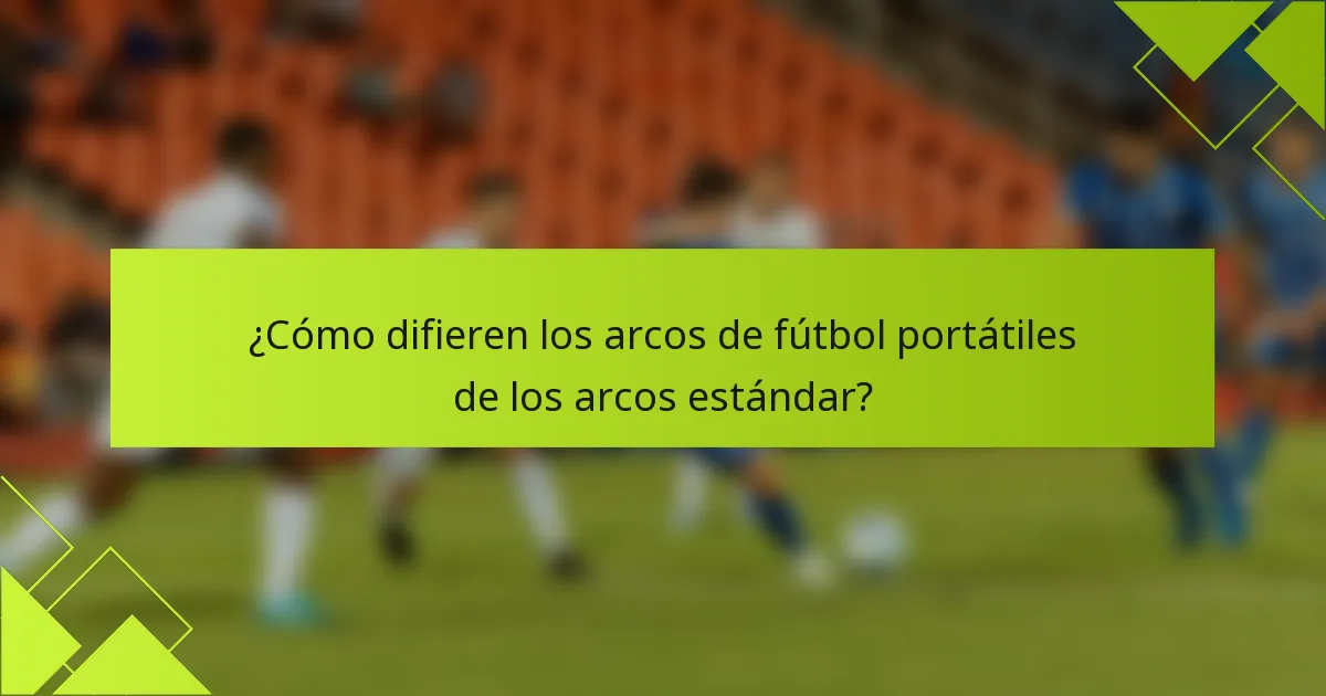 ¿Cómo difieren los arcos de fútbol portátiles de los arcos estándar?