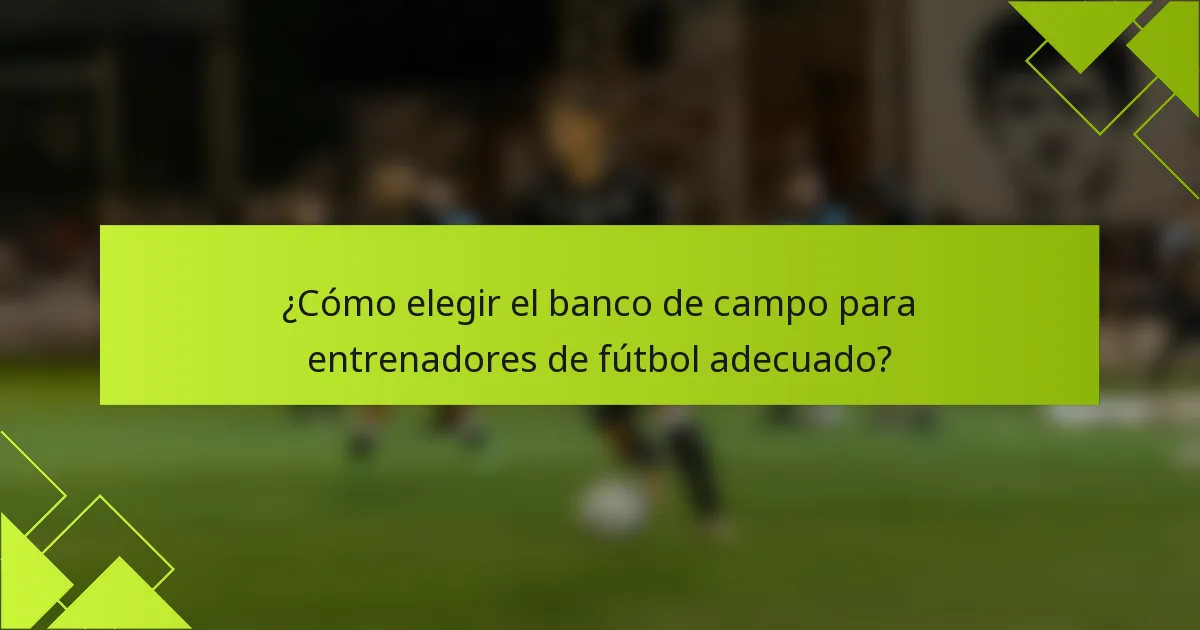 ¿Cómo elegir el banco de campo para entrenadores de fútbol adecuado?