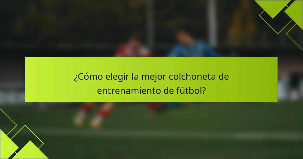 ¿Cómo elegir la mejor colchoneta de entrenamiento de fútbol?