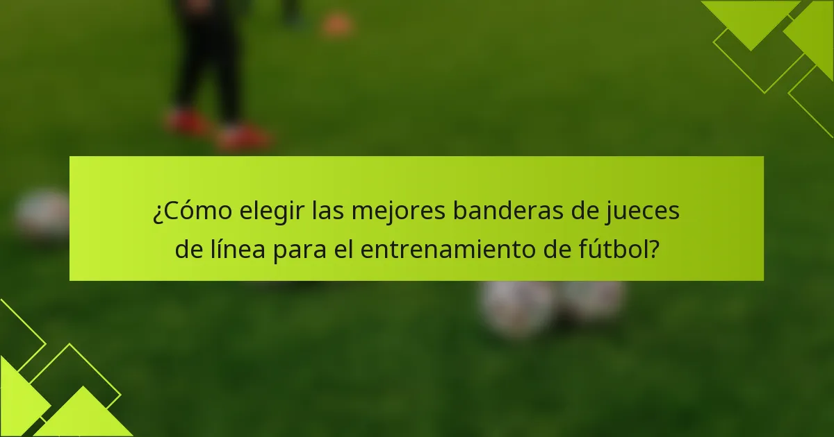 ¿Cómo elegir las mejores banderas de jueces de línea para el entrenamiento de fútbol?