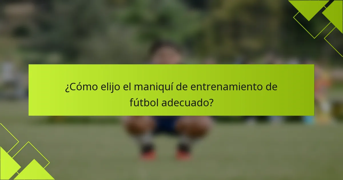 ¿Cómo elijo el maniquí de entrenamiento de fútbol adecuado?