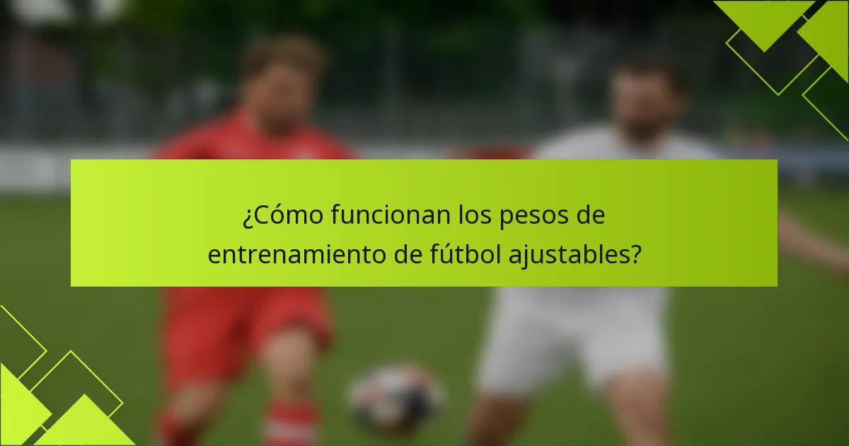 ¿Cómo funcionan los pesos de entrenamiento de fútbol ajustables?