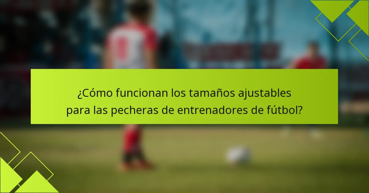 ¿Cómo funcionan los tamaños ajustables para las pecheras de entrenadores de fútbol?