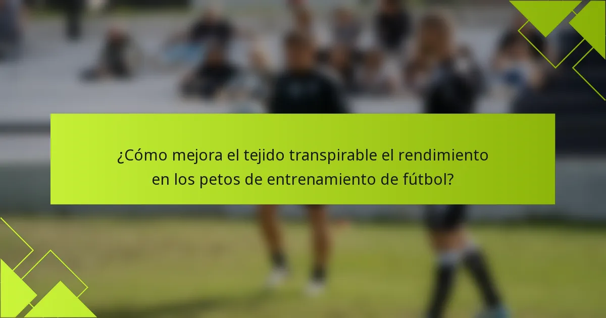 ¿Cómo mejora el tejido transpirable el rendimiento en los petos de entrenamiento de fútbol?