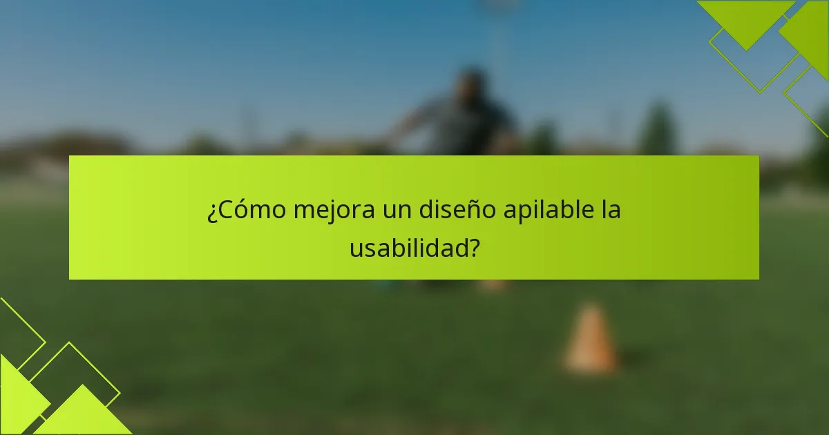 ¿Cómo mejora un diseño apilable la usabilidad?