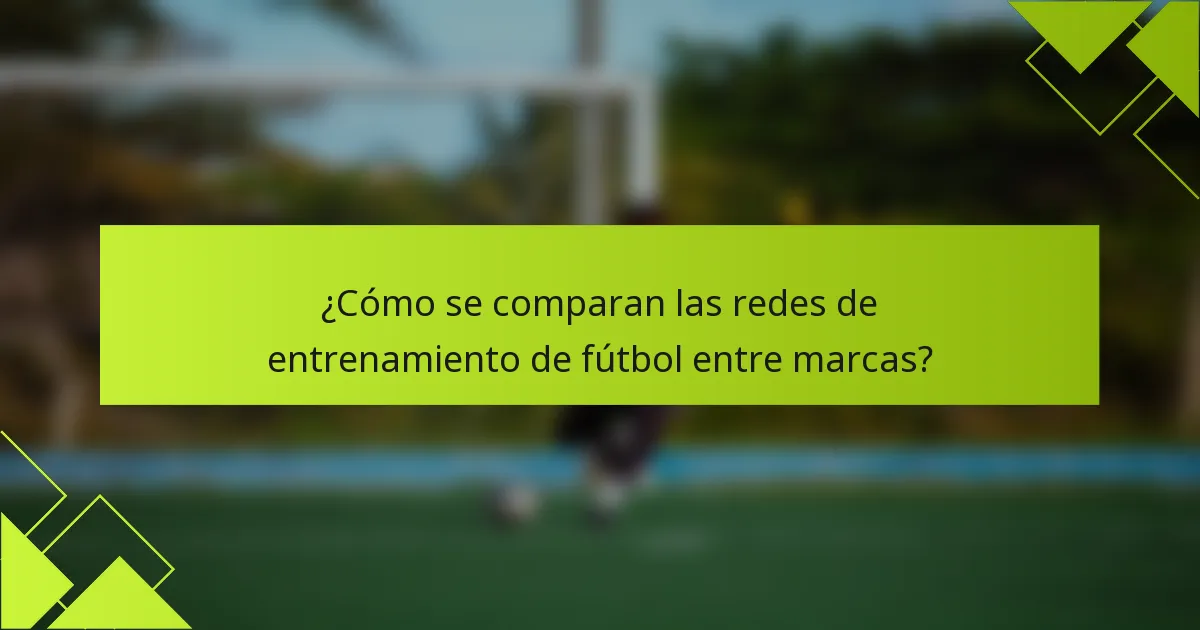¿Cómo se comparan las redes de entrenamiento de fútbol entre marcas?