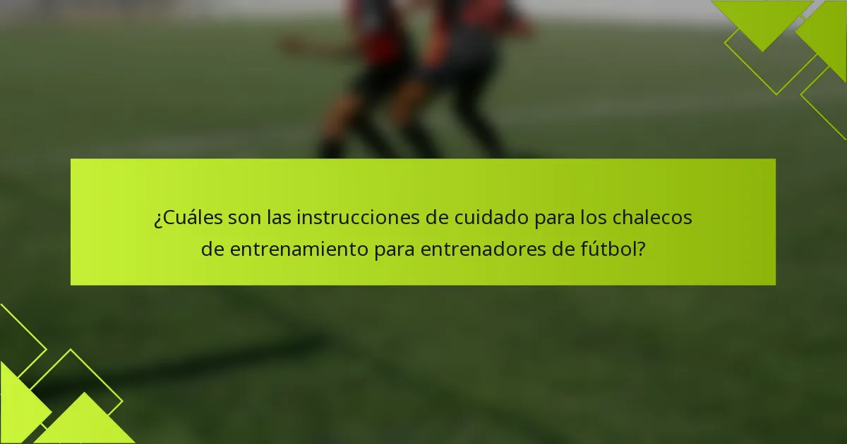 ¿Cuáles son las instrucciones de cuidado para los chalecos de entrenamiento para entrenadores de fútbol?