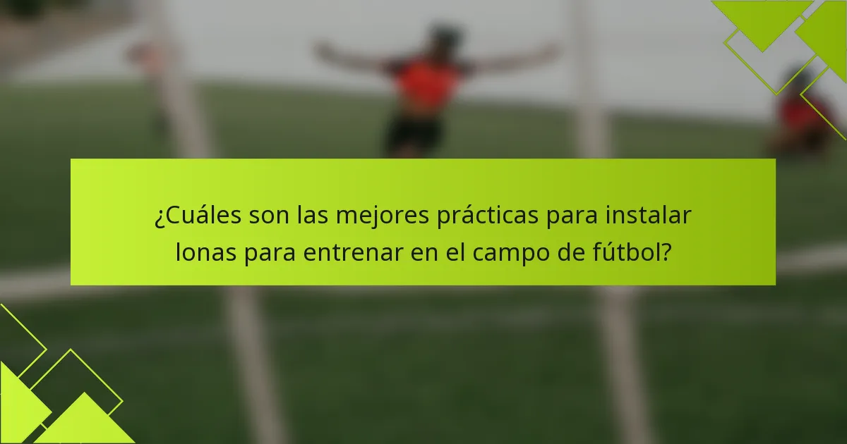 ¿Cuáles son las mejores prácticas para instalar lonas para entrenar en el campo de fútbol?