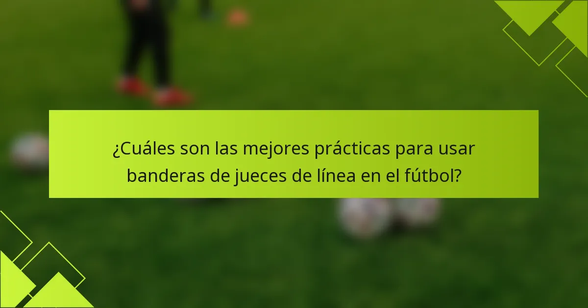 ¿Cuáles son las mejores prácticas para usar banderas de jueces de línea en el fútbol?