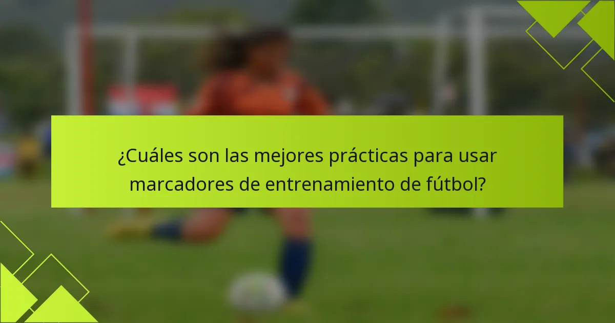 ¿Cuáles son las mejores prácticas para usar marcadores de entrenamiento de fútbol?