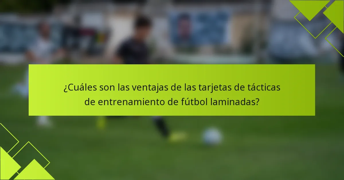 ¿Cuáles son las ventajas de las tarjetas de tácticas de entrenamiento de fútbol laminadas?