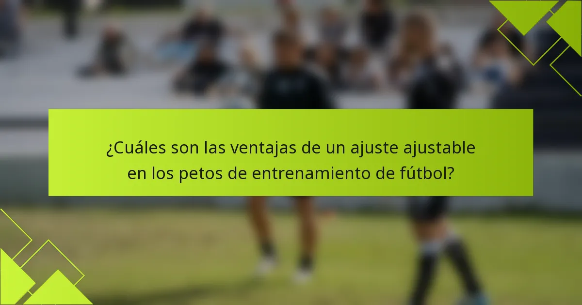 ¿Cuáles son las ventajas de un ajuste ajustable en los petos de entrenamiento de fútbol?