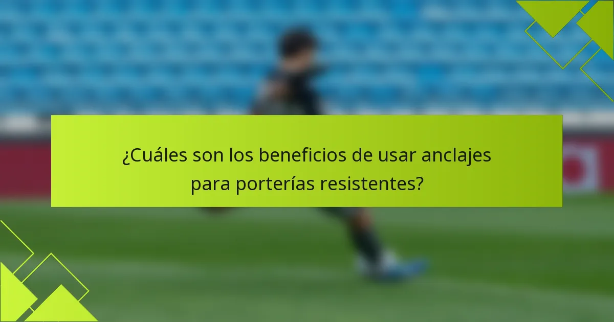 ¿Cuáles son los beneficios de usar anclajes para porterías resistentes?