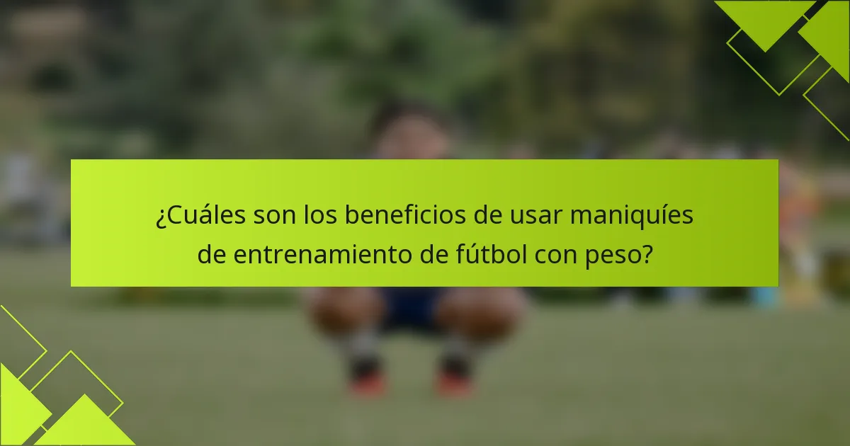 ¿Cuáles son los beneficios de usar maniquíes de entrenamiento de fútbol con peso?