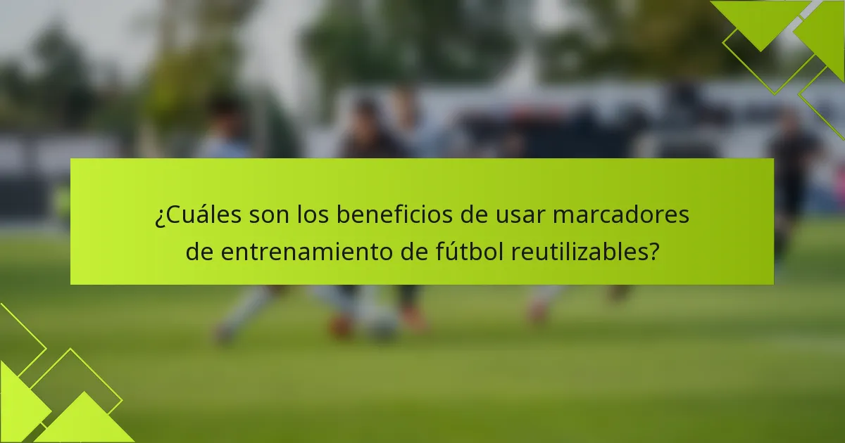 ¿Cuáles son los beneficios de usar marcadores de entrenamiento de fútbol reutilizables?
