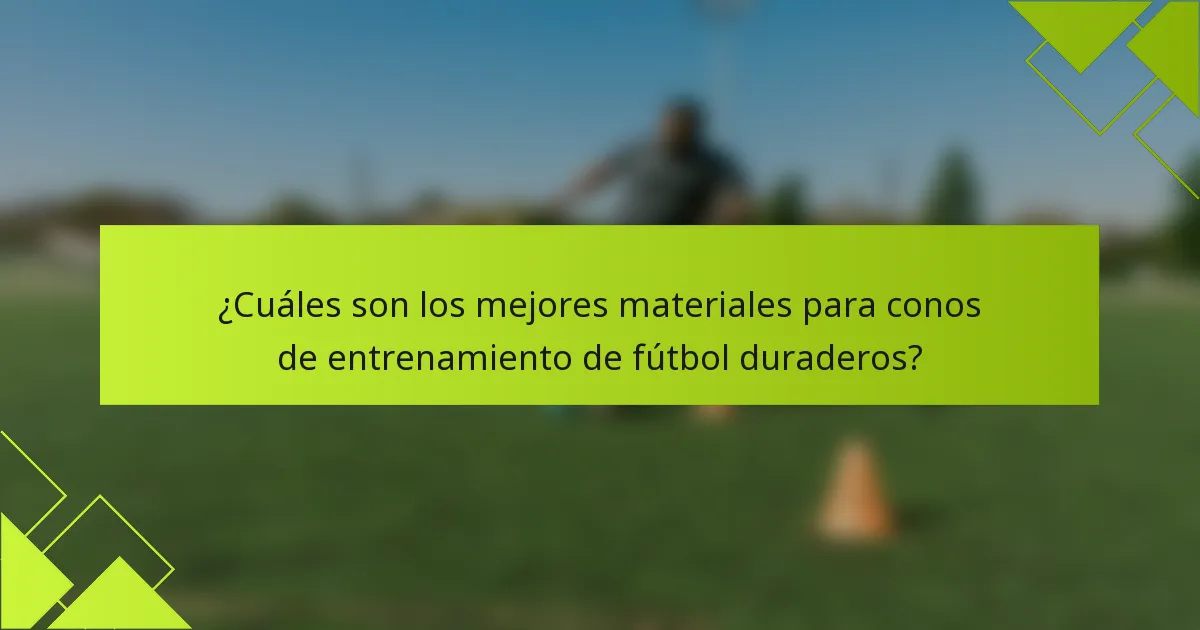 ¿Cuáles son los mejores materiales para conos de entrenamiento de fútbol duraderos?