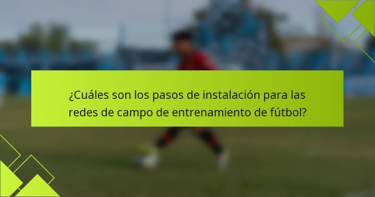 ¿Cuáles son los pasos de instalación para las redes de campo de entrenamiento de fútbol?