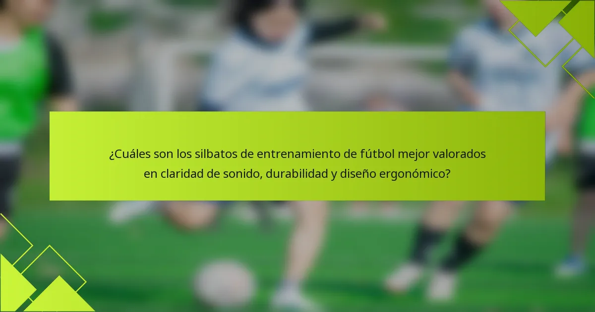 ¿Cuáles son los silbatos de entrenamiento de fútbol mejor valorados en claridad de sonido, durabilidad y diseño ergonómico?