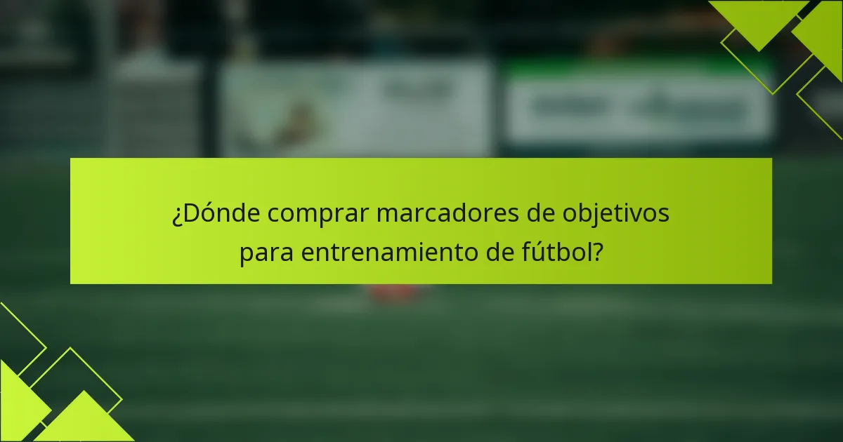 ¿Dónde comprar marcadores de objetivos para entrenamiento de fútbol?