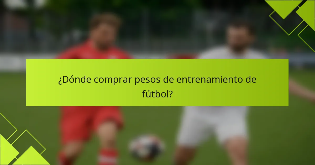¿Dónde comprar pesos de entrenamiento de fútbol?
