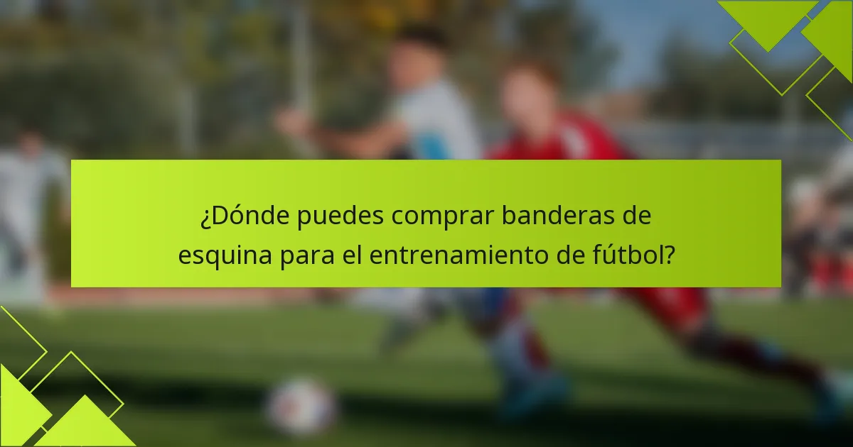 ¿Dónde puedes comprar banderas de esquina para el entrenamiento de fútbol?