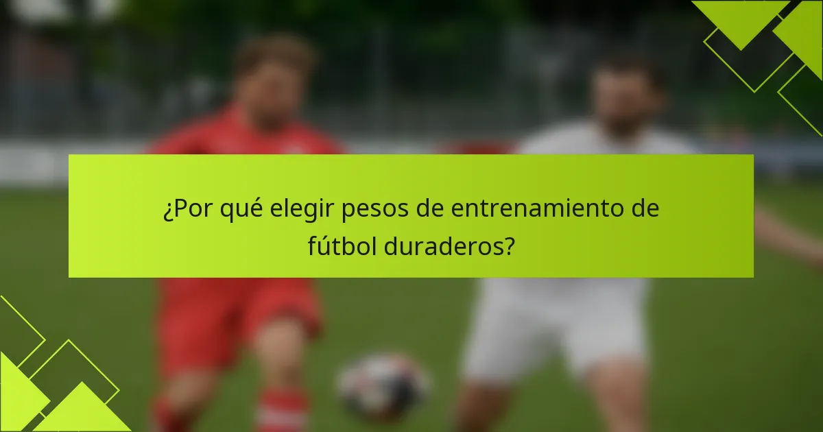 ¿Por qué elegir pesos de entrenamiento de fútbol duraderos?