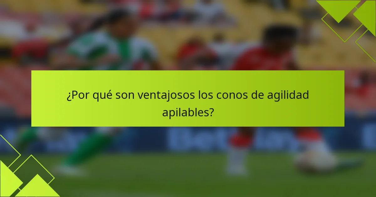 ¿Por qué son ventajosos los conos de agilidad apilables?