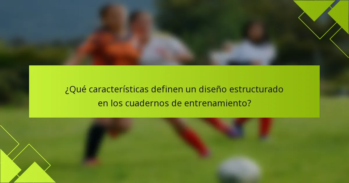 ¿Qué características definen un diseño estructurado en los cuadernos de entrenamiento?