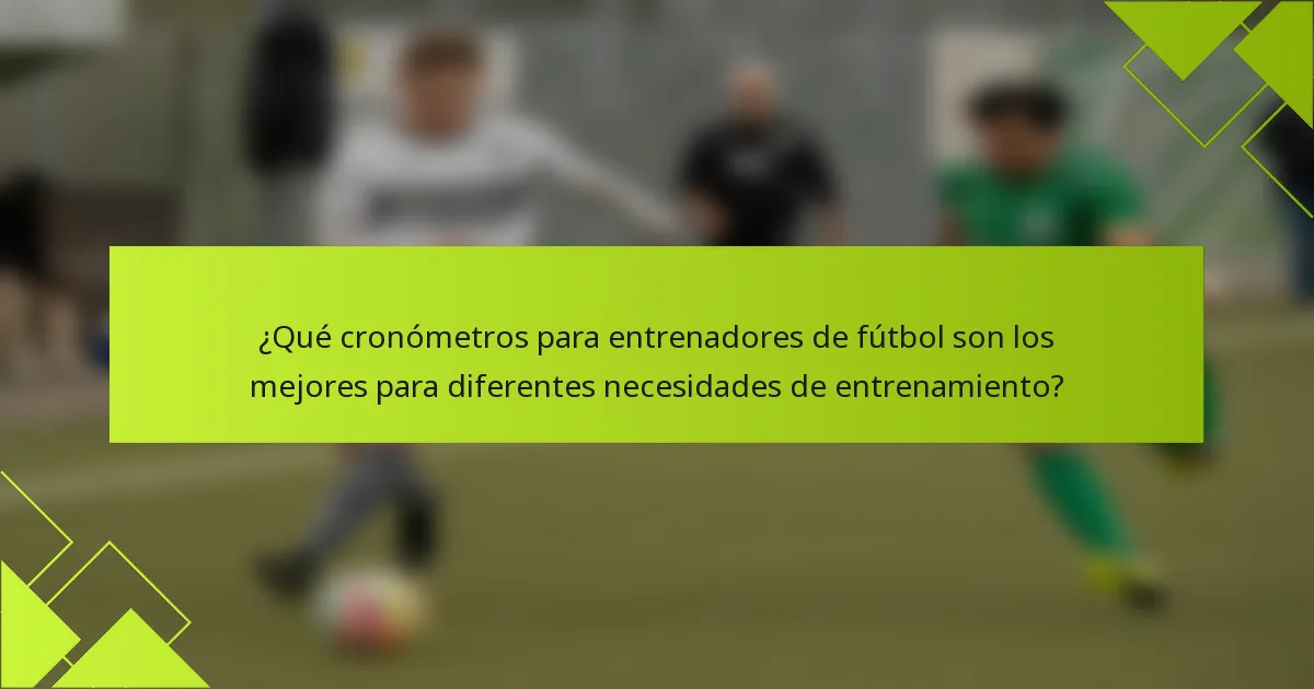 ¿Qué cronómetros para entrenadores de fútbol son los mejores para diferentes necesidades de entrenamiento?