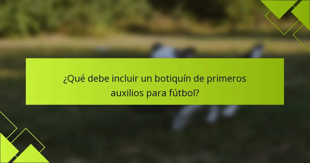 ¿Qué debe incluir un botiquín de primeros auxilios para fútbol?
