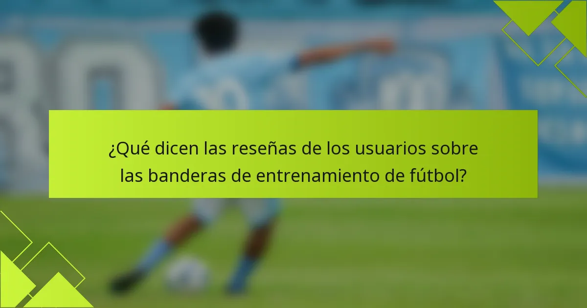 ¿Qué dicen las reseñas de los usuarios sobre las banderas de entrenamiento de fútbol?
