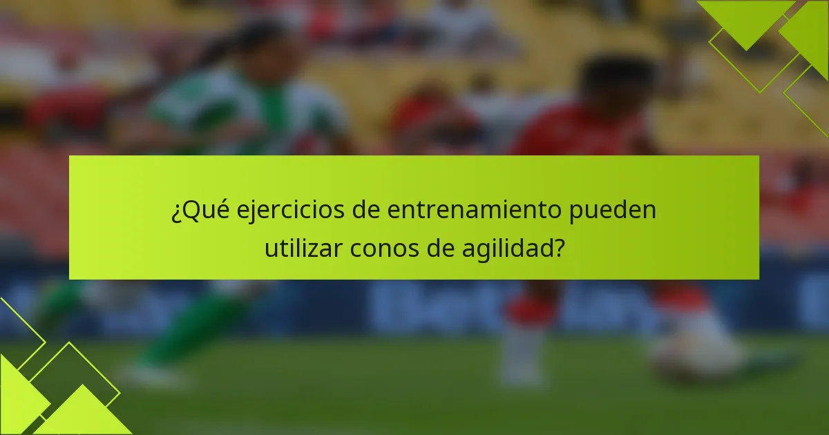 ¿Qué ejercicios de entrenamiento pueden utilizar conos de agilidad?
