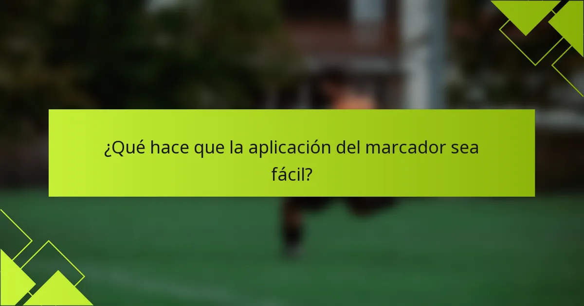 ¿Qué hace que la aplicación del marcador sea fácil?