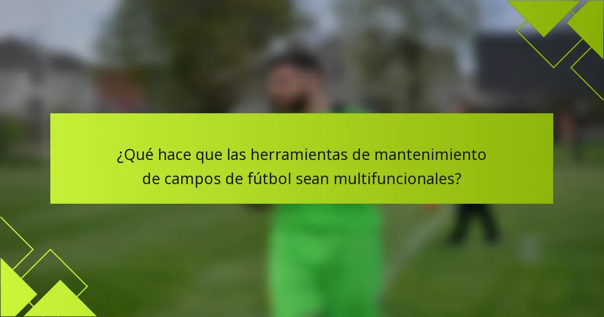 ¿Qué hace que las herramientas de mantenimiento de campos de fútbol sean multifuncionales?