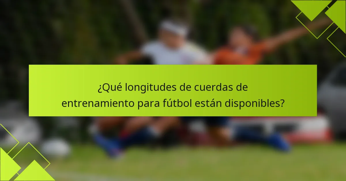 ¿Qué longitudes de cuerdas de entrenamiento para fútbol están disponibles?