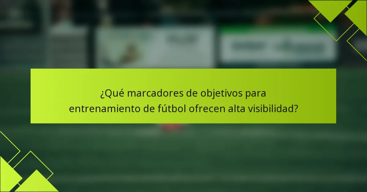 ¿Qué marcadores de objetivos para entrenamiento de fútbol ofrecen alta visibilidad?