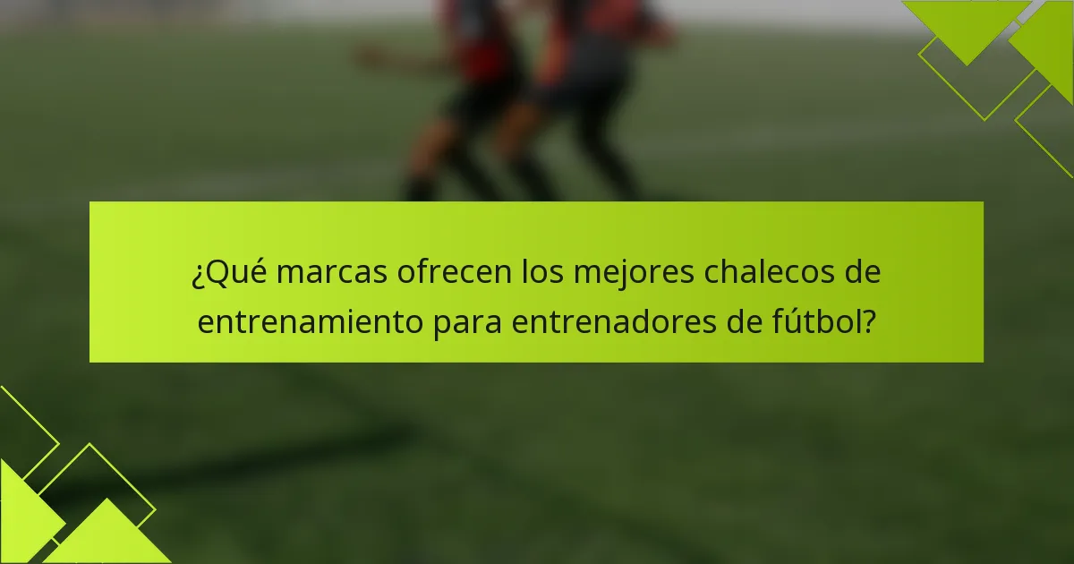 ¿Qué marcas ofrecen los mejores chalecos de entrenamiento para entrenadores de fútbol?