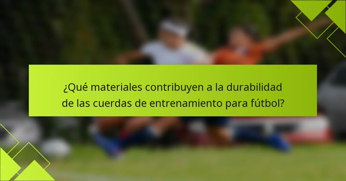¿Qué materiales contribuyen a la durabilidad de las cuerdas de entrenamiento para fútbol?