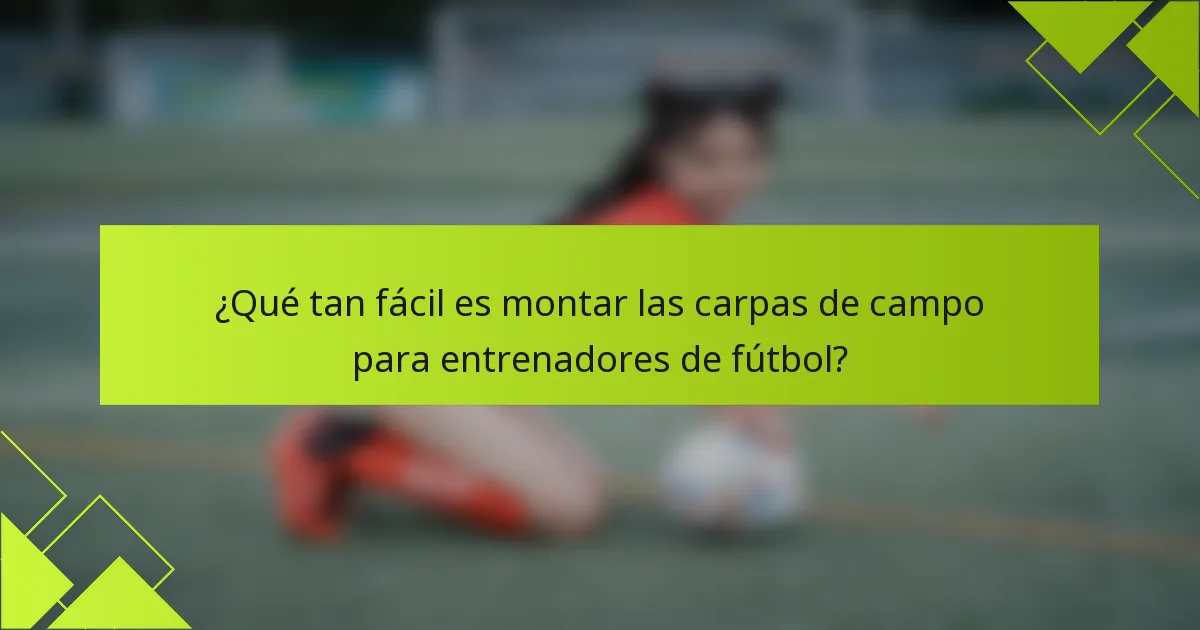 ¿Qué tan fácil es montar las carpas de campo para entrenadores de fútbol?